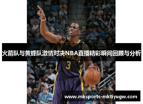 火箭队与黄蜂队激情对决NBA直播精彩瞬间回顾与分析